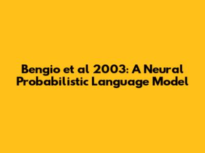 Bengio et al 2003: A Neural Probabilistic Language Model
