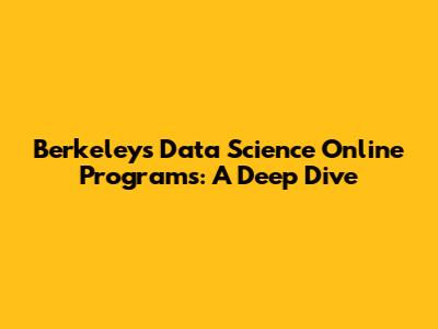 Berkeley's Data Science Online Programs: A Deep Dive