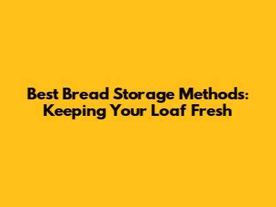 Best Bread Storage Methods: Keeping Your Loaf Fresh