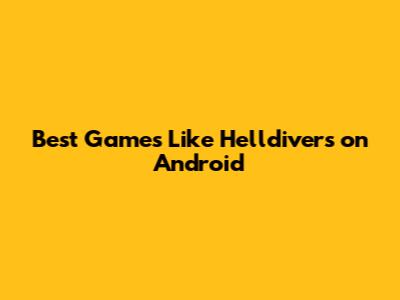 Best Games Like Helldivers on Android