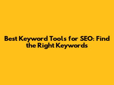 Best Keyword Tools for SEO: Find the Right Keywords