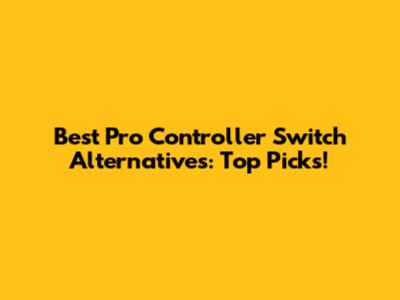 Best Pro Controller Switch Alternatives: Top Picks!