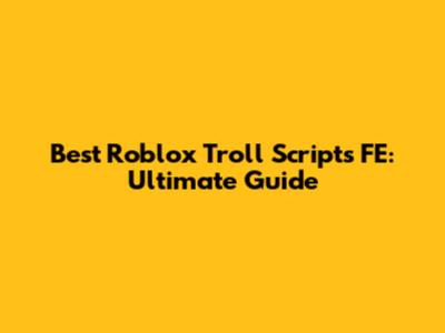 Best Roblox Troll Scripts FE: Ultimate Guide