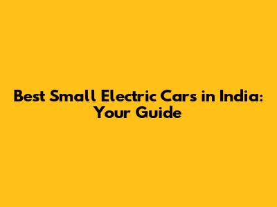 Best Small Electric Cars in India: Your Guide