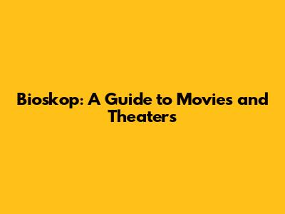 Bioskop: A Guide to Movies and Theaters