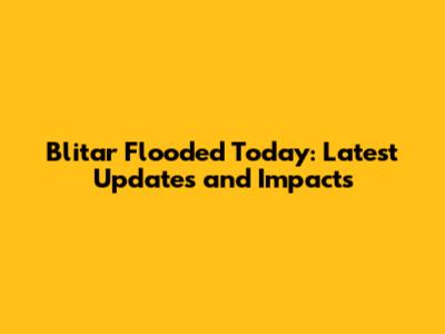 Blitar Flooded Today: Latest Updates and Impacts