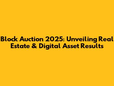 Block Auction 2025: Unveiling Real Estate & Digital Asset Results
