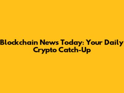 Blockchain News Today: Your Daily Crypto Catch-Up