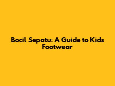 Bocil Sepatu: A Guide to Kids' Footwear