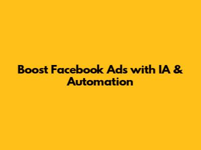 Boost Facebook Ads with IA & Automation