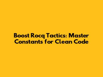 Boost Rocq Tactics: Master Constants for Clean Code
