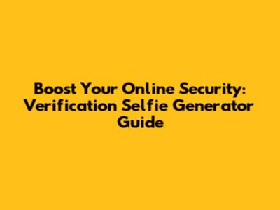 Boost Your Online Security: Verification Selfie Generator Guide