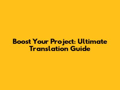 Boost Your Project: Ultimate Translation Guide