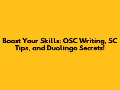 Boost Your Skills: OSC Writing, SC Tips, and Duolingo Secrets!