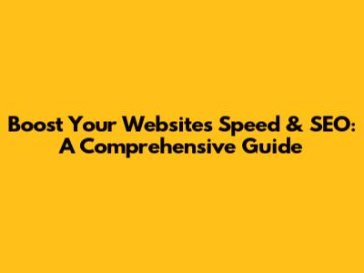Boost Your Website's Speed & SEO: A Comprehensive Guide