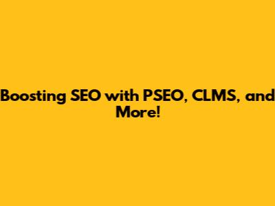 Boosting SEO with PSEO, CLMS, and More!