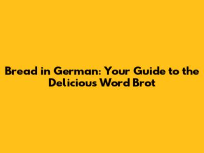 Bread in German: Your Guide to the Delicious Word 'Brot'