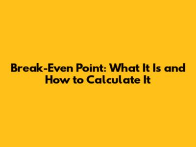 Break-Even Point: What It Is and How to Calculate It