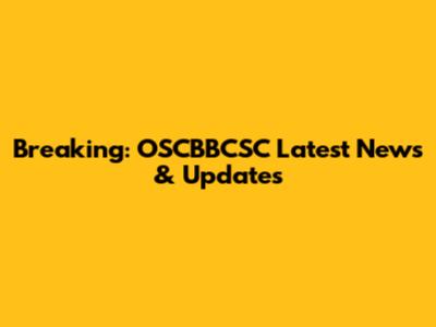 Breaking: OSCBBCSC Latest News & Updates