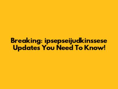 Breaking: ipsepseijudkinssese Updates You Need To Know!