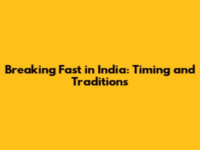 Breaking Fast in India: Timing and Traditions