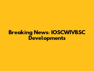 Breaking News: IOSCWIVBSC Developments
