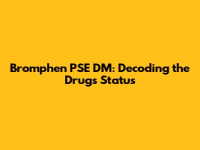 Bromphen PSE DM: Decoding the Drug's Status