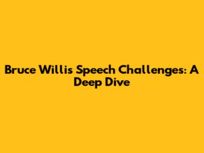 Bruce Willis' Speech Challenges: A Deep Dive