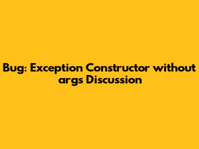 Bug: Exception Constructor without args Discussion