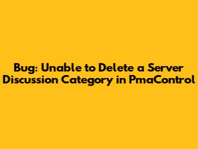 Bug: Unable to Delete a Server Discussion Category in PmaControl
