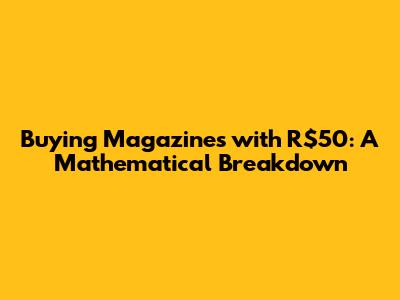 Buying Magazines with R$50: A Mathematical Breakdown