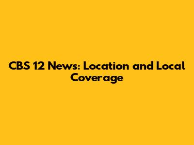 CBS 12 News: Location and Local Coverage