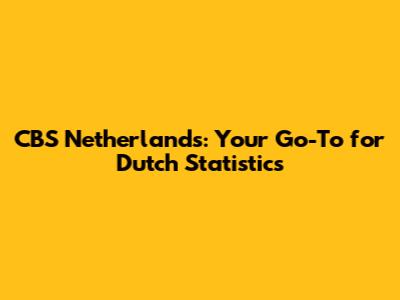 CBS Netherlands: Your Go-To for Dutch Statistics
