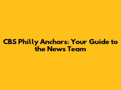 CBS Philly Anchors: Your Guide to the News Team
