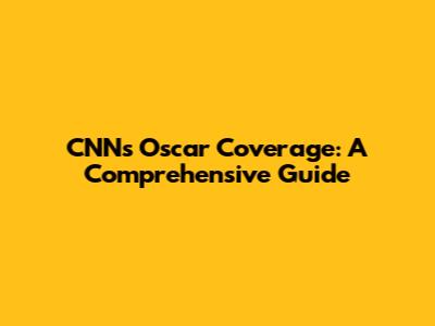CNN's Oscar Coverage: A Comprehensive Guide