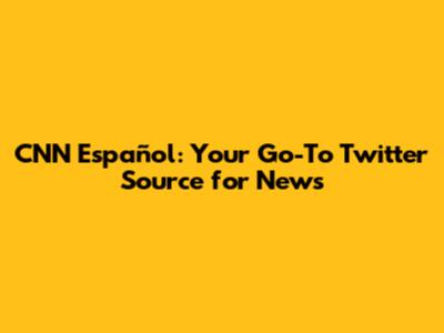 CNN Español: Your Go-To Twitter Source for News