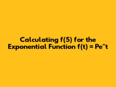 Calculating f(5) for the Exponential Function f(t) = Pe^t