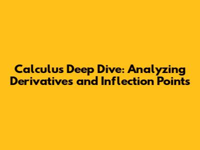 Calculus Deep Dive: Analyzing Derivatives and Inflection Points