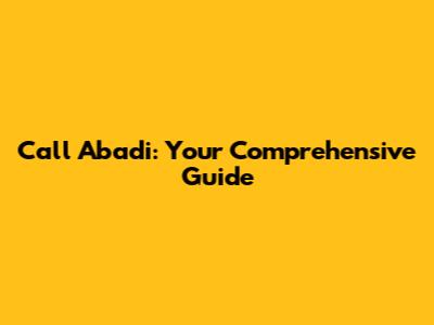 Call Abadi: Your Comprehensive Guide