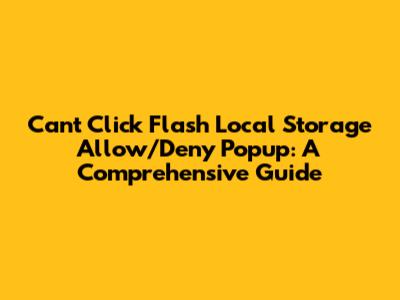 Can't Click Flash Local Storage Allow/Deny Popup: A Comprehensive Guide