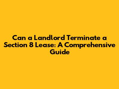Can a Landlord Terminate a Section 8 Lease: A Comprehensive Guide