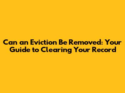 Can an Eviction Be Removed: Your Guide to Clearing Your Record