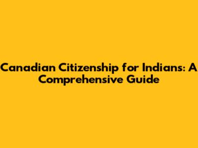 Canadian Citizenship for Indians: A Comprehensive Guide