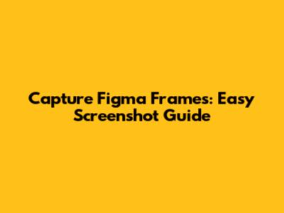 Capture Figma Frames: Easy Screenshot Guide