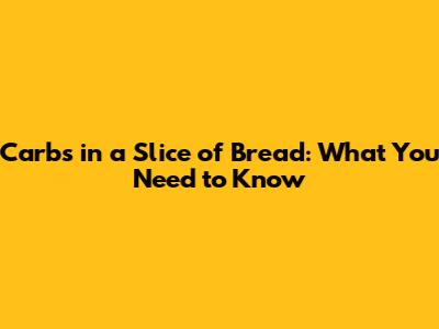 Carbs in a Slice of Bread: What You Need to Know