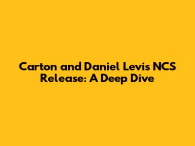 Carton and Daniel Levi's NCS Release: A Deep Dive