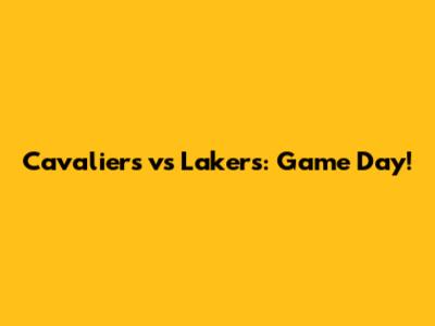 Cavaliers vs Lakers: Game Day!