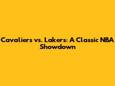 Cavaliers vs. Lakers: A Classic NBA Showdown