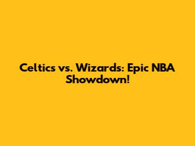 Celtics vs. Wizards: Epic NBA Showdown!