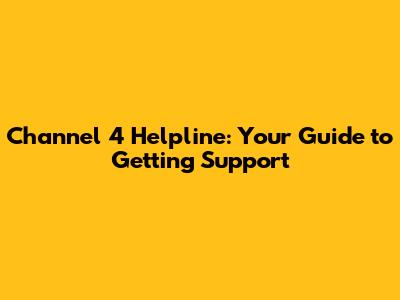 Channel 4 Helpline: Your Guide to Getting Support